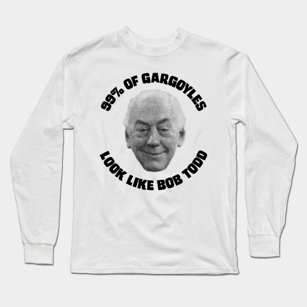 99% of Gargoyles Look Like Bob Todd Long Sleeve T-Shirt by conform